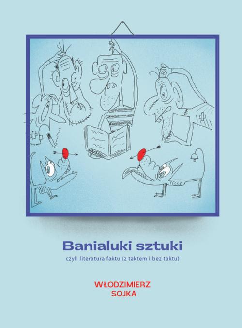 Tytuł: Banialuki sztuki, czyli literatura faktu (z taktem i bez taktu)
Autor: Włodzimierz Sojka
Wydawnictwo: Warszawska Firma Wydawnicza
Formaty: EPUB