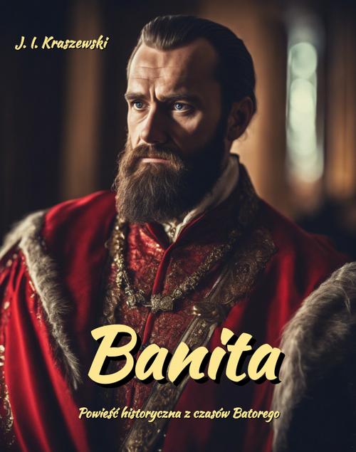 Tytuł: Banita. Czasy Stefana Batorego
Autor: Józef Ignacy Kraszewski
Wydawnictwo: Armoryka
Formaty: MOBI, EPUB