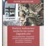 Bariery kulturowe wejścia na rynki zagraniczne na przykładzie ekspansji polskich przedsiębiorstw na rynek Chińskiej Republiki Ludowej — okładka e-booka