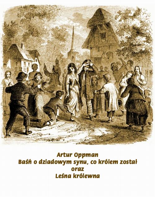 Tytuł: Baśń o dziadowym synu, co królem został. Leśna Królewna
Autor: Artur Oppman
Wydawnictwo: Armoryka
Formaty: MOBI, EPUB