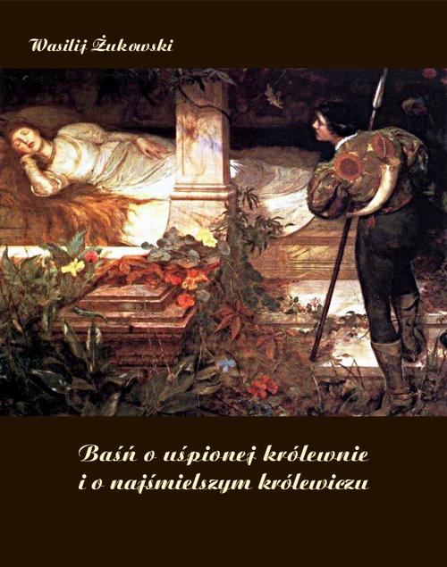 Tytuł: Baśń o uśpionej królewnie i o najśmielszym królewiczu
Autor: Wasilij Żukowski
Wydawnictwo: Armoryka
Formaty: MOBI, EPUB