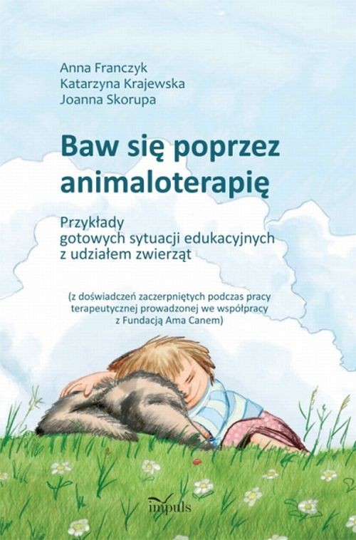 Tytuł: Baw się poprzez animaloterapię
Autor: Anna Franczyk, Katarzyna Krajewska, Joanna Skorupa
Wydawnictwo: Impuls
Formaty: PDF
