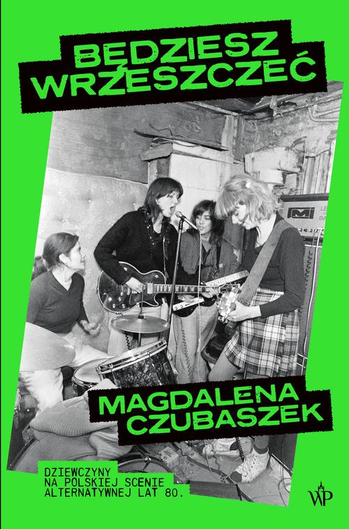 Tytuł: Będziesz wrzeszczeć. Dziewczyny na polskiej scenie alternatywnej lat 80
Autor: Magdalena Czubaszek
Wydawnictwo: Poznańskie
Formaty: EPUB, MOBI