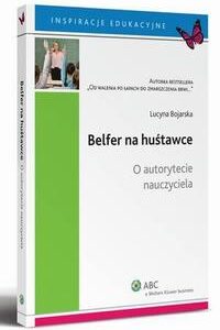 Tytuł: Belfer na huśtawce. O autorytecie nauczyciela
Autor: Lucyna Bojarska
Wydawnictwo: Wolters Kluwer
Formaty: PDF