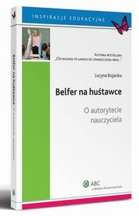 Tytuł: Belfer na huśtawce. O autorytecie nauczyciela
Autor: Lucyna Bojarska
Wydawnictwo: Wolters Kluwer
Formaty: PDF