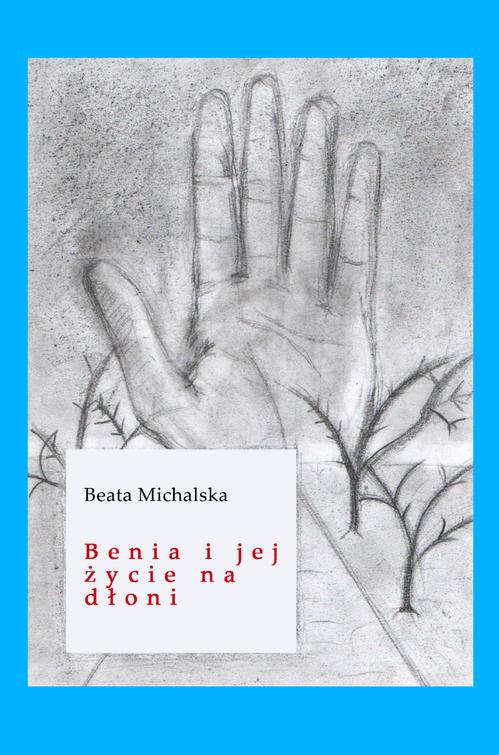 Tytuł: Benia i jej życie na dłoni
Autor: Beata Michalska
Wydawnictwo: Warszawska Firma Wydawnicza
Formaty: EPUB