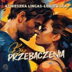 Tytuł: Bez przebaczenia
Autor: Agnieszka Lingas-Łoniewska
Wydawnictwo: JakBook
Formaty: MP3