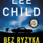 Tytuł: BEZ RYZYKA
Autor: Lee Child
Wydawnictwo: Albatros
Formaty: MOBI, EPUB