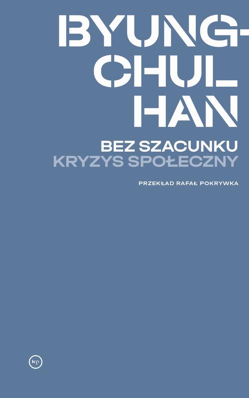 Tytuł: Bez szacunku. Kryzys społeczny
Autor: Byung-Chul Han
Wydawnictwo: Wydawnictwo Krytyki Politycznej
Formaty: MOBI, EPUB