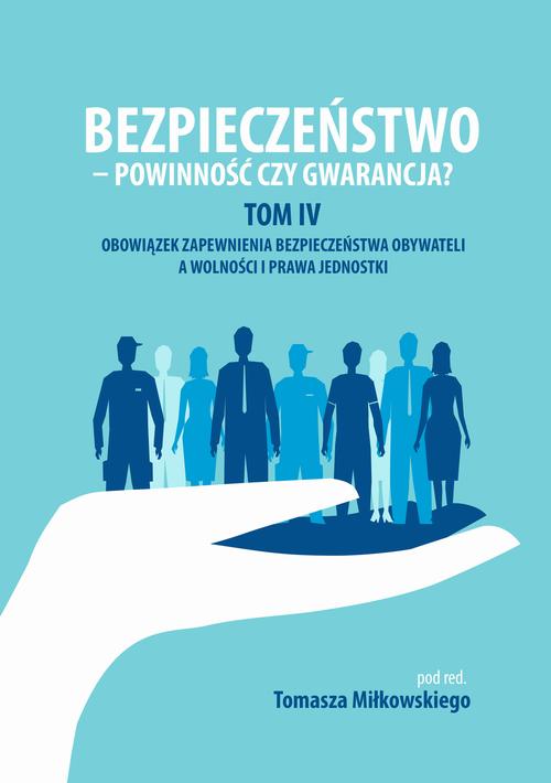 Bezpieczeństwo - powinność czy gwarancja? Tom. IV Obowiazek zapewnienia bezpieczeństwa obywateli a wolności i prawa jednostki — okładka e-booka