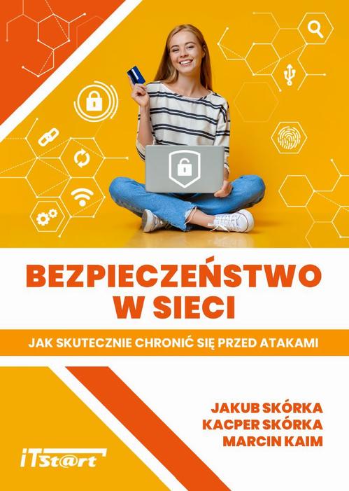 Tytuł: Bezpieczeństwo w sieci – Jak skutecznie chronić się przed atakami
Autor: Jakub Skórka, Kacper Skórka, Marcin Kaim
Wydawnictwo: ITStart
Formaty: PDF