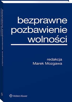 Tytuł: Bezprawne pozbawienie wolności
Autor: Marek Mozgawa
Wydawnictwo: Wolters Kluwer
Formaty: PDF