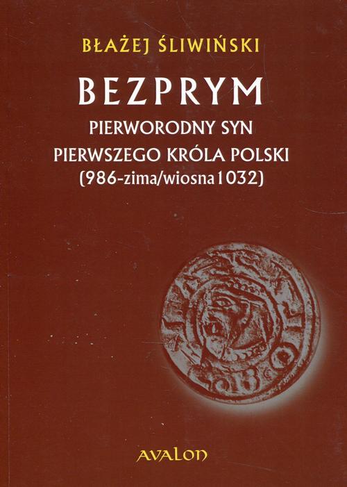 Bezprym Pierworodny syn pierwszego króla Polski 986 zima wiosna 1032 — okładka e-booka