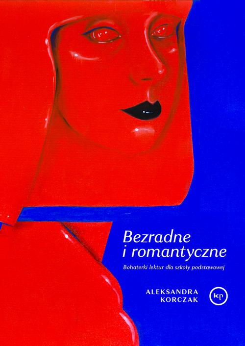 Tytuł: Bezradne i romantyczne
Autor: Aleksandra Korczak
Wydawnictwo: Wydawnictwo Krytyki Politycznej
Formaty: MOBI, EPUB