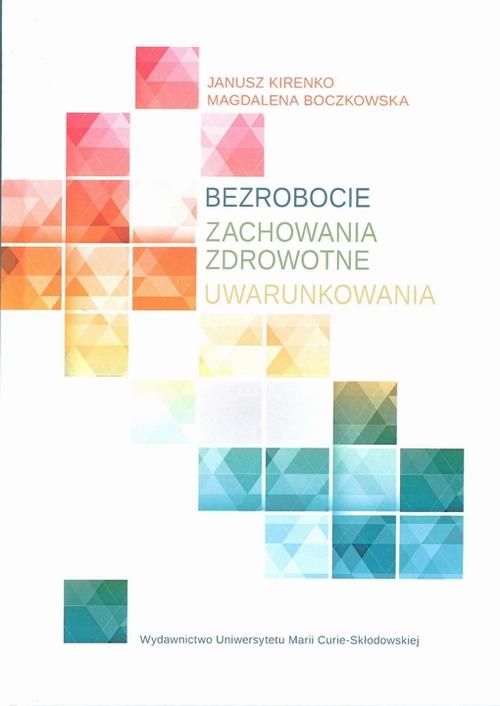 Tytuł: Bezrobocie. Zachowania zdrowotne. Uwarunkowania
Autor: Magdalena Boczkowska, Janusz Kirenko
Wydawnictwo: UMCS
Formaty: PDF