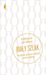 Tytuł: Biały szlak. Podróż przez świat porcelany
Autor: Edmund de Waal
Wydawnictwo: Wydawnictwo Czarne
Formaty: EPUB, MOBI