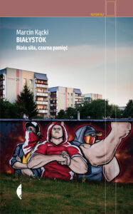 Tytuł: Białystok. Biała siła, czarna pamięć
Autor: Marcin Kącki
Wydawnictwo: Wydawnictwo Czarne
Formaty: EPUB, MOBI