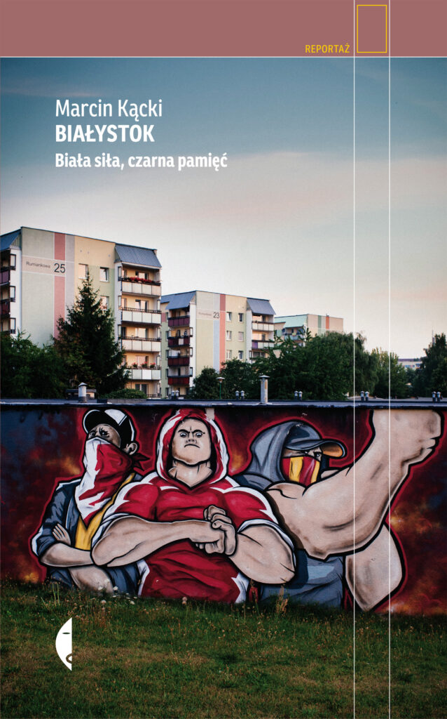 Tytuł: Białystok. Biała siła, czarna pamięć
Autor: Marcin Kącki
Wydawnictwo: Wydawnictwo Czarne
Formaty: EPUB, MOBI