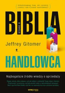 Tytuł: Biblia handlowca. Najbogatsze źródło wiedzy o sprzedaży. Wydanie III
Autor: Jeffrey Gitomer
Wydawnictwo: Onepress
Formaty: EPUB, PDF, MOBI