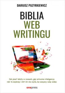 Tytuł: Biblia webwritingu. Jak pisać teksty w czasach, gdy sztuczna inteligencja robi to szybciej i nikt ich nie czyta, bo wszyscy wolą wideo
Autor: Dariusz Puzyrkiewicz
Wydawnictwo: Onepress
Formaty: EPUB, PDF, MOBI
