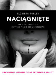 Tytuł: Biblioteka Newsweeka. Naciągnięte. Jak Polki uwierzyły, że tylko piękne będą szczęśliwe
Autor: Elżbieta Turlej
Wydawnictwo: Ringier Axel Springer Polska Sp z o.o.
Formaty: EPUB, MOBI