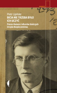 Tytuł: Bicia nie trzeba było ich uczyć. Proces Humera i oficerów śledczych Urzędu Bezpieczeństwa
Autor: Piotr Lipiński
Wydawnictwo: Wydawnictwo Czarne
Formaty: EPUB, MOBI