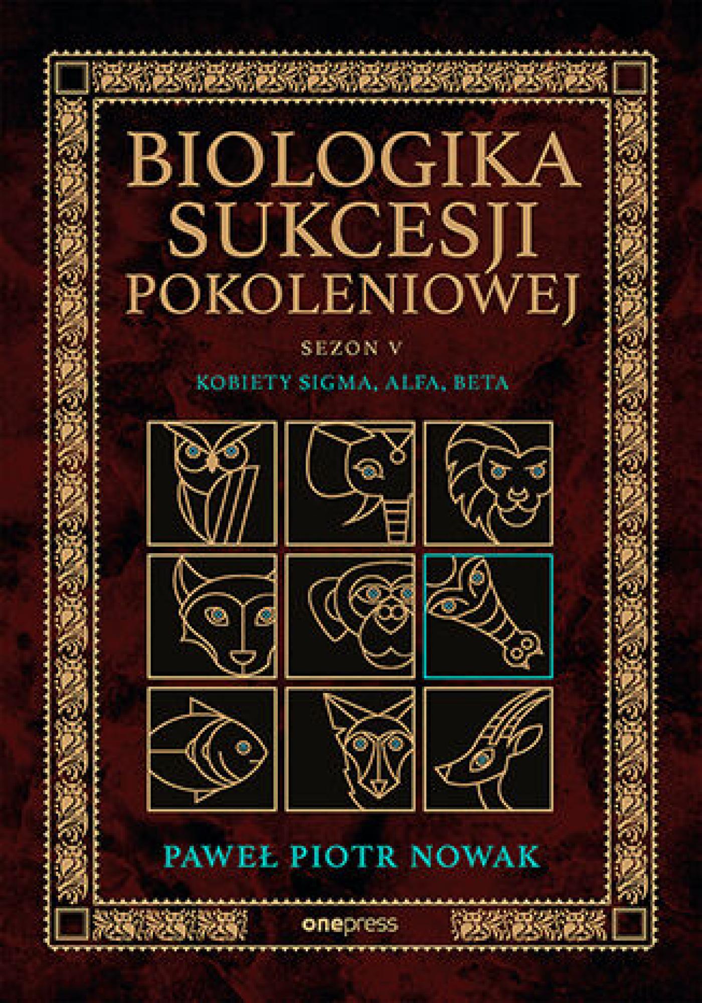 Tytuł: Biologika Sukcesji Pokoleniowej. Sezon 5. Kobiety Sigma, Alfa, Beta
Autor: Paweł Piotr Nowak
Wydawnictwo: Onepress
Formaty: EPUB, PDF, MOBI