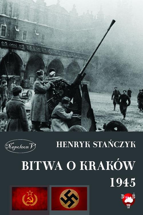 Tytuł: Bitwa o Kraków 1945
Autor: Henryk Stańczyk
Wydawnictwo: Napoleon V
Formaty: EPUB, MOBI