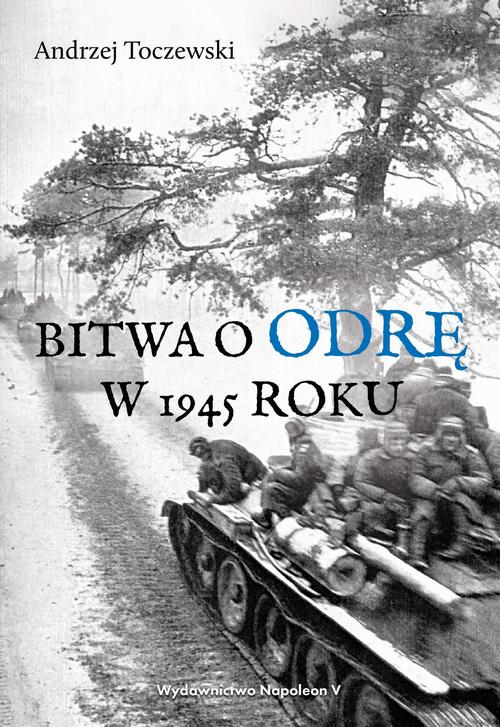 Tytuł: Bitwa o Odrę w 1945 roku
Autor: Andrzej Toczewski
Wydawnictwo: Napoleon V
Formaty: MOBI, EPUB