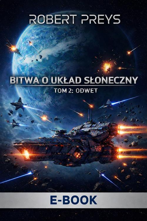 Tytuł: Bitwa o Układ Słoneczny Tom II Odwet
Autor: Robert Preys
Wydawnictwo: Wydawnictwo e-bookowo
Formaty: MOBI, EPUB, PDF