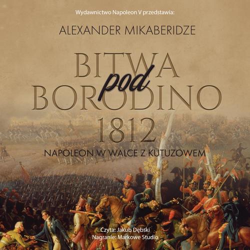 Tytuł: Bitwa pod Borodino 1812
Autor: Aleksander Mikaberidze
Wydawnictwo: Napoleon V
Formaty: MP3