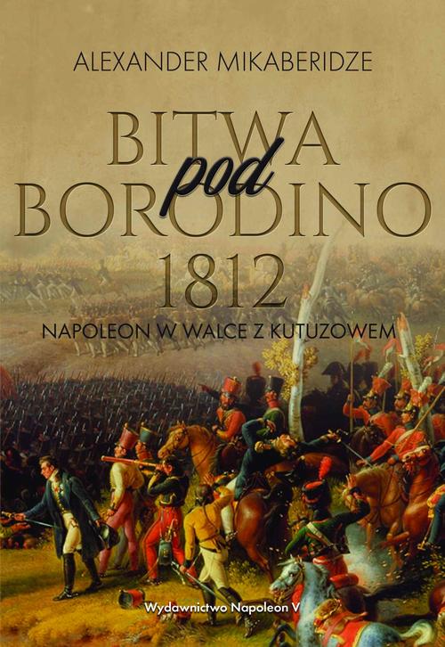 Tytuł: Bitwa pod Borodino 1812. Napoleon w walce z Kutuzowem
Autor: Aleksander Mikaberidze
Wydawnictwo: Napoleon V
Formaty: EPUB, MOBI