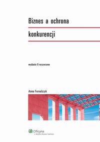 Tytuł: Biznes a ochrona konkurencji
Autor: Anna Fornalczyk
Wydawnictwo: Wolters Kluwer
Formaty: PDF