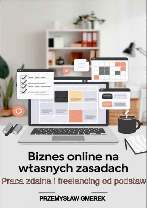 Tytuł: Biznes online na własnych zasadach: Praca zdalna i freelancing od podstaw
Autor: Przemysław Gmerek
Wydawnictwo: Przemysław Gmerek
Formaty: EPUB, PDF, MOBI