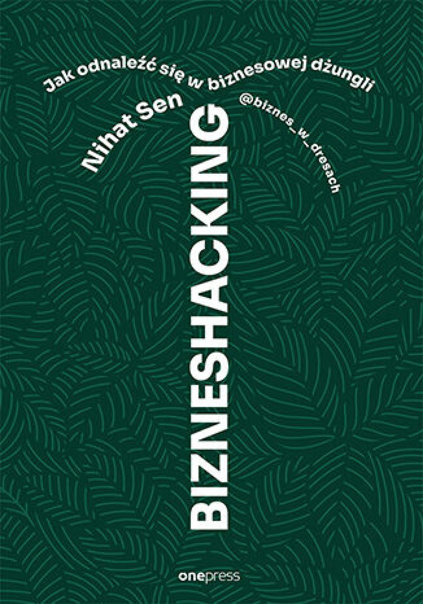 Tytuł: BIZNESHACKING. Jak odnaleźć się w biznesowej dżungli
Autor: Nihat Sen bizneswdresach
Wydawnictwo: Onepress
Formaty: EPUB, PDF, MOBI