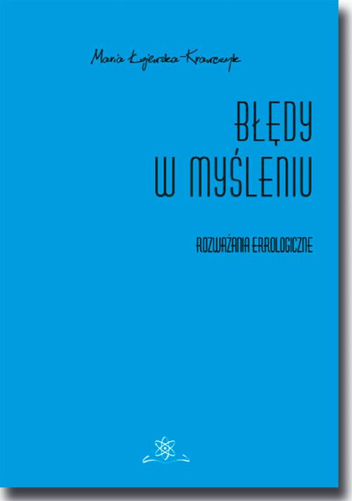Tytuł: Błędy w myśleniu
Autor: Maria Łojewska-Krawczyk
Wydawnictwo: BEL Studio
Formaty: PDF