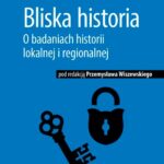 Bliska historia. O badaniach historii lokalnej i regionalnej — okładka e-booka