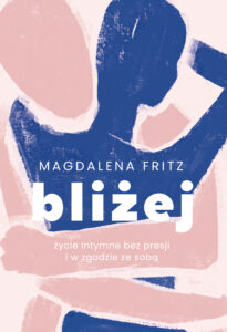 Tytuł: Bliżej. Życie intymne bez presji i w zgodzie ze sobą
Autor: Magdalena Fritz
Wydawnictwo: Koncept
Formaty: EPUB, MOBI