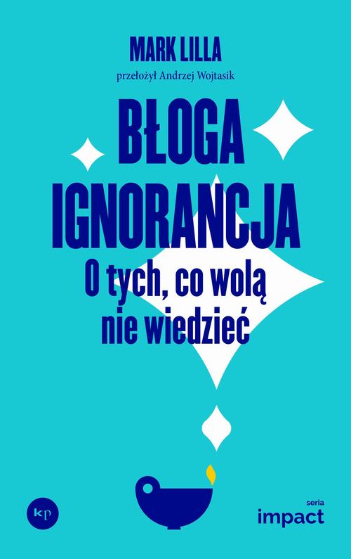 Tytuł: Błoga ignorancja
Autor: Mark Lilla
Wydawnictwo: Wydawnictwo Krytyki Politycznej
Formaty: MOBI, EPUB