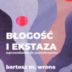 Tytuł: Błogość i ekstaza. Wprowadzenie do jestdobrzyzmu
Autor: Bartosz M. Wrona
Wydawnictwo: Estymator
Formaty: EPUB, PDF, MOBI