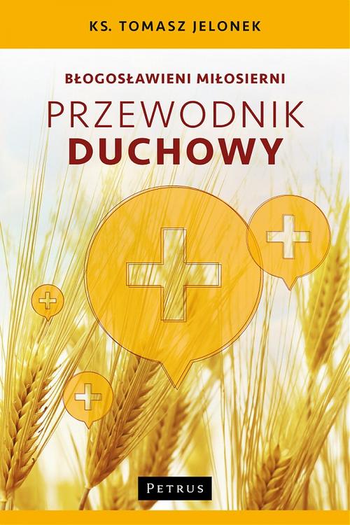 Tytuł: Błogosławieni miłosierni. Przewodnik duchowy
Autor: Ks. Tomasz Jelonek
Wydawnictwo: Petrus
Formaty: PDF