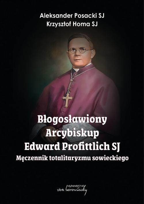 Błogosławiony Arcybiskup Edward Profittlich SJ - Męczennik totalitaryzmu sowieckiego — okładka e-booka