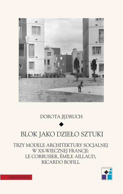 Blok jako dzieło sztuki. Trzy modele architektury socjalnej w XX-wiecznej Francji: Le Corbusier, Emile Aillaud, Ricardo Bofill — okładka e-booka