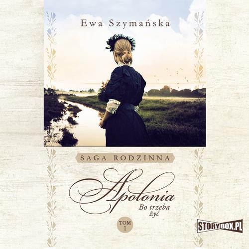 Tytuł: Bo trzeba żyć. Tom 1. Apolonia
Autor: Ewa Szymańska
Wydawnictwo: Storybox
Formaty: MP3