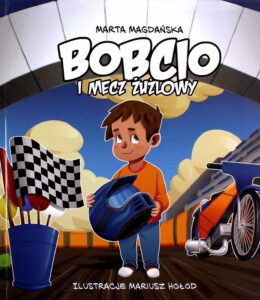 Tytuł: Bobcio i mecz żużlowy
Autor: Marta Magdańska
Wydawnictwo: Wydawnictwo Nowa Baśń
Formaty: EPUB, MOBI