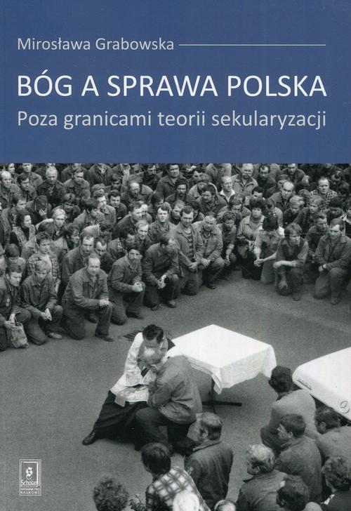 Tytuł: Bóg a sprawa polska
Autor: Mirosława Grabowska
Wydawnictwo: Scholar
Formaty: PDF