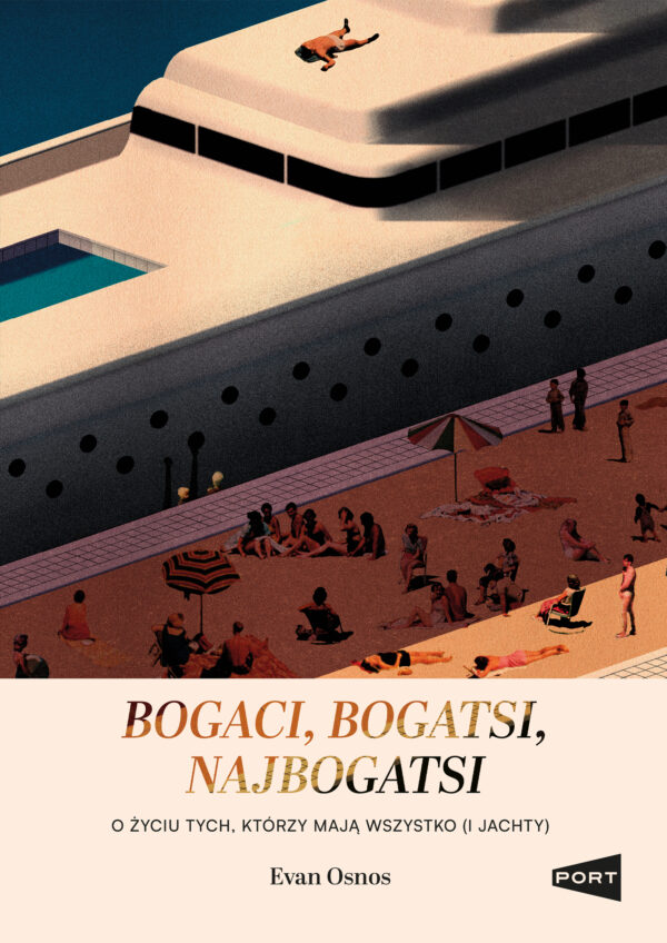Bogaci, bogatsi, najbogatsi. O życiu tych, którzy mają wszystko (i jachty) — okładka