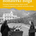 Tytuł: Bohaterki Boga. Nieznane historie kobiet, które wyszły z cienia krużganków i dotarły na krańce świata
Autor: Agnes Brot, Guillemette de la Borie
Wydawnictwo: M
Formaty: PDF, EPUB, MOBI