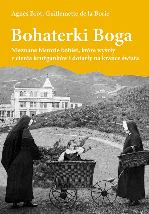 Tytuł: Bohaterki Boga. Nieznane historie kobiet, które wyszły z cienia krużganków i dotarły na krańce świata
Autor: Agnes Brot, Guillemette de la Borie
Wydawnictwo: M
Formaty: PDF, EPUB, MOBI