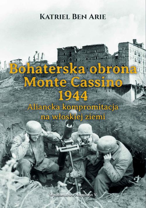 Tytuł: Bohaterska obrona Monte Cassino 1944. Aliancka kompromitacja na włoskiej ziemi
Autor: Katriel Ben Arie
Wydawnictwo: Napoleon V
Formaty: EPUB, MOBI